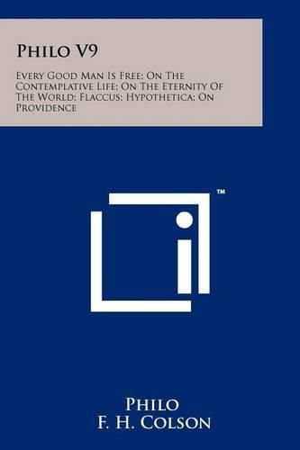 Cover image for Philo V9: Every Good Man Is Free; On the Contemplative Life; On the Eternity of the World; Flaccus; Hypothetica; On Providence