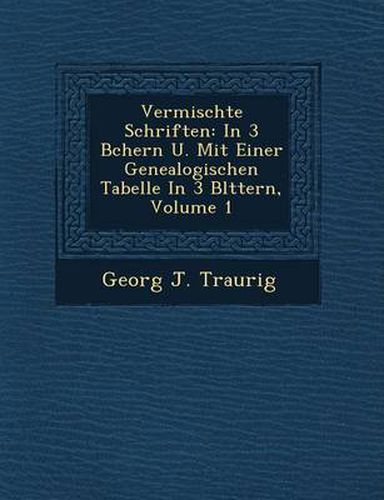 Cover image for Vermischte Schriften: In 3 B Chern U. Mit Einer Genealogischen Tabelle in 3 Bl Ttern, Volume 1