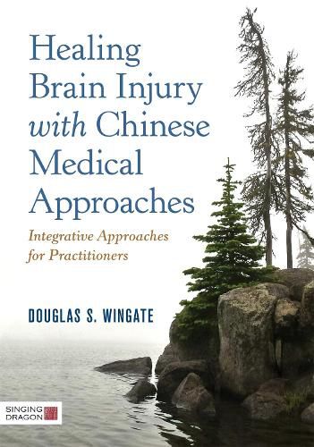 Cover image for Healing Brain Injury with Chinese Medical Approaches: Integrative Approaches for Practitioners