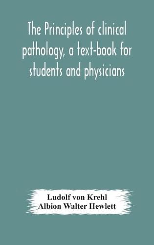 Cover image for The principles of clinical pathology, a text-book for students and physicians