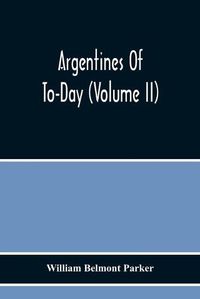 Cover image for Argentines Of To-Day (Volume Ii)