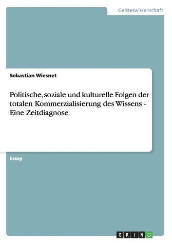 Cover image for Politische, soziale und kulturelle Folgen der totalen Kommerzialisierung des Wissens - Eine Zeitdiagnose