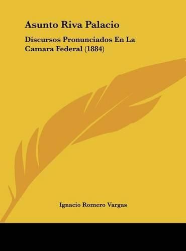 Cover image for Asunto Riva Palacio: Discursos Pronunciados En La Camara Federal (1884)