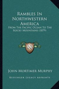 Cover image for Rambles in Northwestern America: From the Pacific Ocean to the Rocky Mountains (1879)