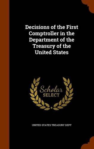 Decisions of the First Comptroller in the Department of the Treasury of the United States