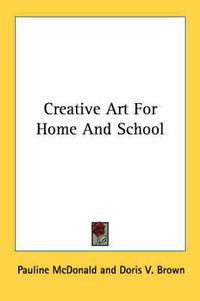 Cover image for Creative Art for Home and School