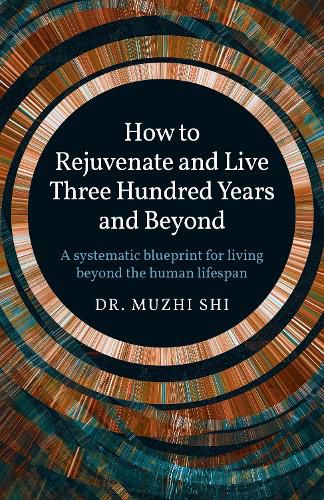 Cover image for How to Rejuvenate and Live Three Hundred Years a - A systematic blueprint for living beyond the human lifespan