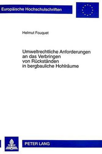 Umweltrechtliche Anforderungen an Das Verbringen Von Rueckstaenden in Bergbauliche Hohlraeume