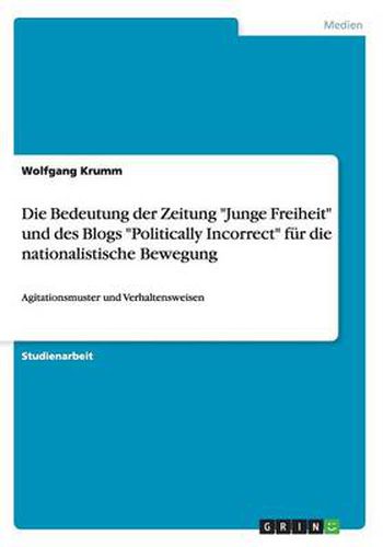 Cover image for Die Bedeutung der Zeitung Junge Freiheit und des Blogs Politically Incorrect fur die nationalistische Bewegung: Agitationsmuster und Verhaltensweisen