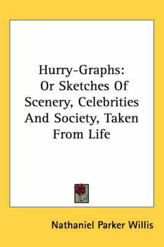 Cover image for Hurry-Graphs: Or Sketches of Scenery, Celebrities and Society, Taken from Life