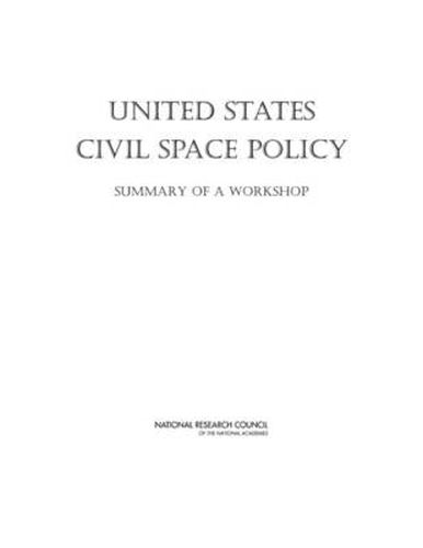 United States Civil Space Policy: Summary of a Workshop