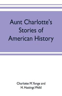 Cover image for Aunt Charlotte's stories of American history