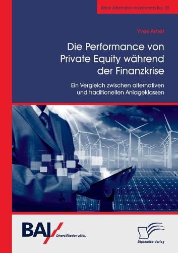 Cover image for Die Performance von Private Equity wahrend der Finanzkrise. Ein Vergleich zwischen alternativen und traditionellen Anlageklassen