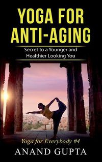 Cover image for Yoga for Anti-Aging: Secret to a Younger and Healthier Looking You - Yoga for Everybody #4