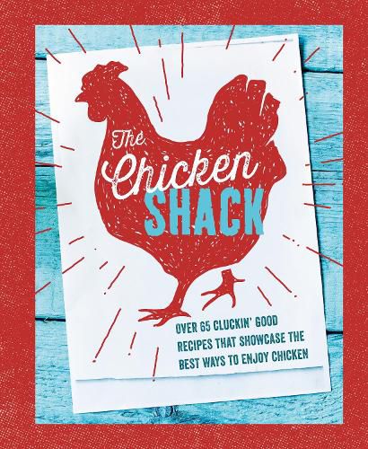 Cover image for The Chicken Shack: Over 65 Cluckin' Good Recipes That Showcase the Best Ways to Enjoy Chicken