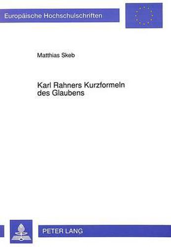 Cover image for Karl Rahners Kurzformeln Des Glaubens: Ihr Dogmatisches Genus Und Ihre Theologischen Implikationen