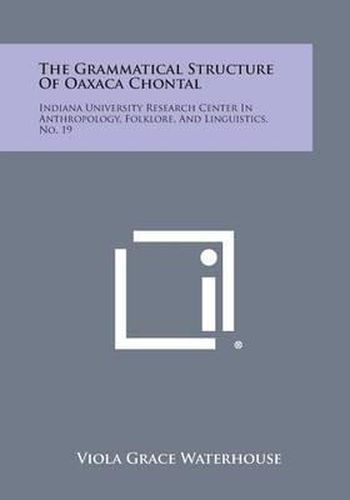 The Grammatical Structure of Oaxaca Chontal: Indiana University Research Center in Anthropology, Folklore, and Linguistics, No. 19