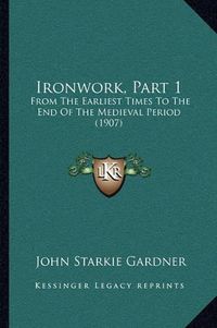 Cover image for Ironwork, Part 1: From the Earliest Times to the End of the Medieval Period (1907)