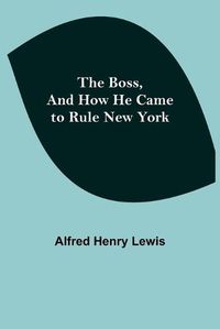 Cover image for The Boss, and How He Came to Rule New York