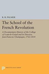 Cover image for The School of the French Revolution: A Documentary History of the College of Louis-le-Grand and its Director, Jean-Francois Champagne, 1762-1814