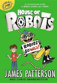 Cover image for House of Robots: Robots Go Wild!