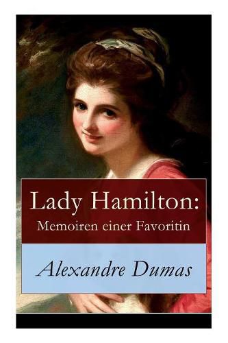 Lady Hamilton: Memoiren einer Favoritin: Ein historischer Roman uber Admiral Nelsons letzte Liebe