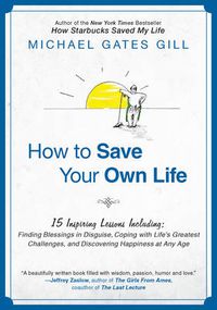 Cover image for How to Save Your Own Life: 15 Inspiring Lessons Including: Finding Blessings in Disguise, Coping with Life's Greatest Challanges, and Discovering Happiness at Any Age