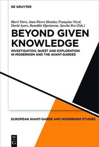 Cover image for Beyond Given Knowledge: Investigation, Quest and Exploration in Modernism and the Avant-Gardes