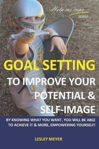 Cover image for Goal setting to improve your potential and self-image: By knowing what you want, you will be able to achieve it and more, empowering yourself.