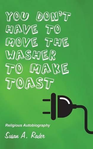 Cover image for You Don't Have to Move the Washer to Make Toast: Religious Autobiography