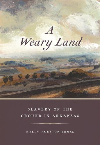 Cover image for A Weary Land: Slavery on the Ground in Arkansas