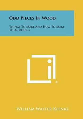 Cover image for Odd Pieces in Wood: Things to Make and How to Make Them, Book 5