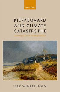 Cover image for Soren Kierkegaard and Climate Catastrophe: Learning to Live on a Damaged Planet