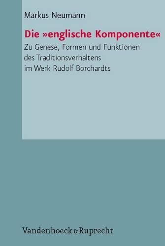 Cover image for Die Englische Komponente: Zu Genese, Formen Und Funktionen Des Traditionsverhaltens Im Werk Rudolf Borchardts