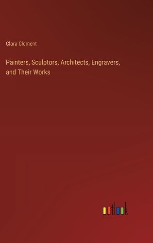 Cover image for Painters, Sculptors, Architects, Engravers, and Their Works