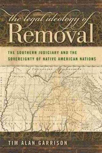 Cover image for The Legal Ideology of Removal: The Southern Judiciary and the Sovereignty of Native American Nations