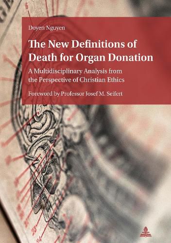 The New Definitions of Death for Organ Donation: A Multidisciplinary Analysis from the Perspective of Christian Ethics. Foreword by Professor Josef M. Seifert