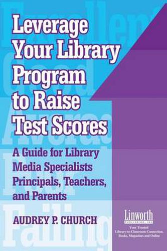 Cover image for Leverage Your Library Program to Raise Test Scores: A Guide for Library Media Specialists, Principals, Teachers, and Parents