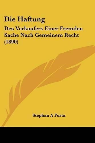 Cover image for Die Haftung: Des Verkaufers Einer Fremden Sache Nach Gemeinem Recht (1890)