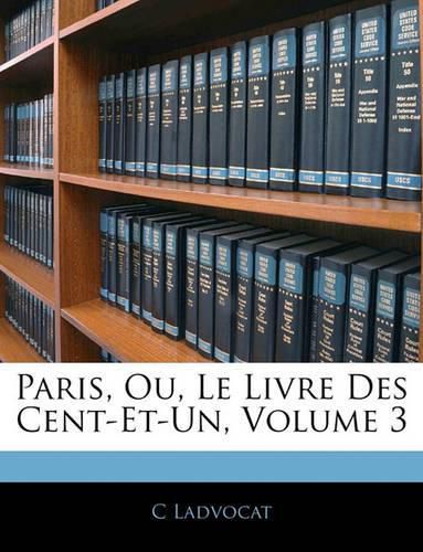 Paris, Ou, Le Livre Des Cent-Et-Un, Volume 3 Paris, Ou, Le Livre Des Cent-Et-Un, Volume 3