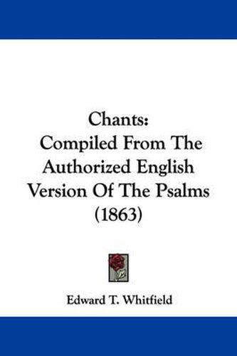 Cover image for Chants: Compiled From The Authorized English Version Of The Psalms (1863)