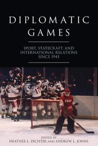 Cover image for Diplomatic Games: Sport, Statecraft, and International Relations since 1945