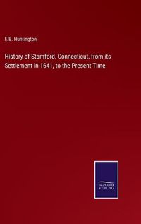 Cover image for History of Stamford, Connecticut, from its Settlement in 1641, to the Present Time