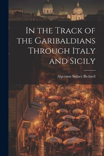 Cover image for In the Track of the Garibaldians Through Italy and Sicily