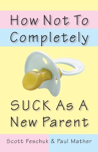 Cover image for How Not to Completely Suck as a New Parent