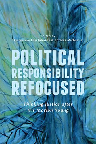 Political Responsibility Refocused: Thinking Justice after Iris Marion Young