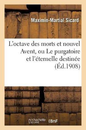 L'Octave Des Morts Et Nouvel Avent, Ou Le Purgatoire Et l'Eternelle Destinee