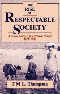 Cover image for The Rise of Respectable Society: A Social History of Victorian Britain, 1830-1900