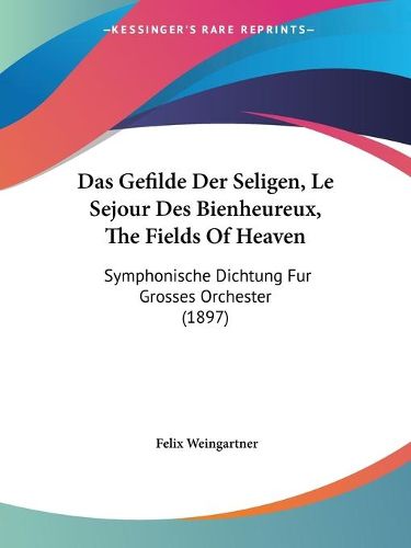 Cover image for Das Gefilde Der Seligen, Le Sejour Des Bienheureux, the Fields of Heaven: Symphonische Dichtung Fur Grosses Orchester (1897)