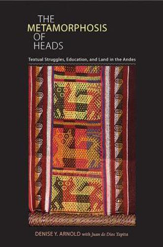 Cover image for Metamorphosis of Heads, The: Textual Struggles, Education, and Land in the Andes